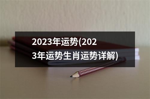 2023年运势(2023年运势生肖运势详解)