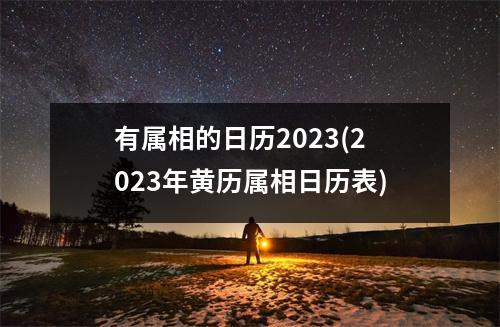 有属相的日历2023(2023年黄历属相日历表)