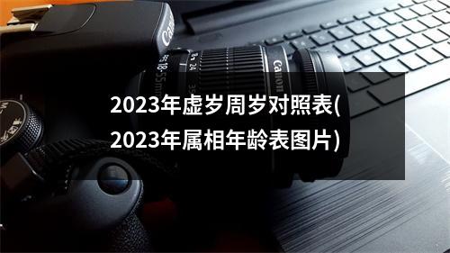 2023年虚岁周岁对照表(2023年属相年龄表图片)