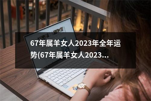 67年属羊女人2023年全年运势(67年属羊女人2023年全年运势农历二月运势)