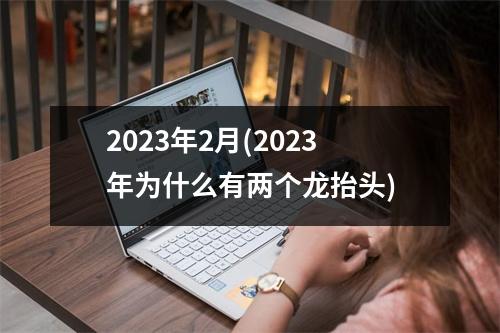 2023年2月(2023年为什么有两个龙抬头)