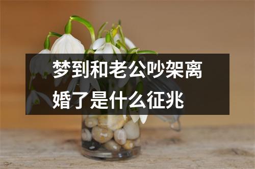 梦到和老公吵架离婚了是什么征兆