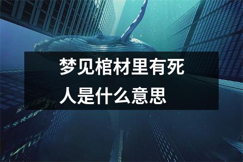 梦见棺材里有死人是什么意思