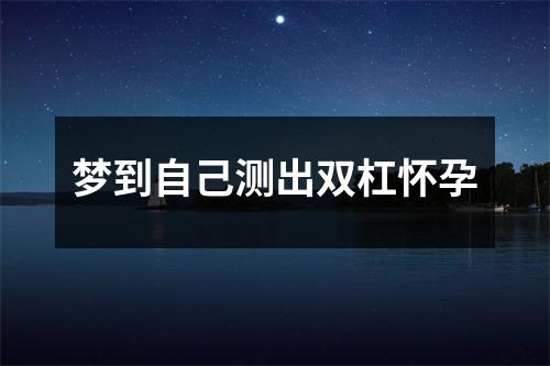 梦到自己测出双杠怀孕