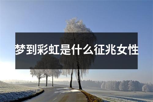 梦到彩虹是什么征兆女性