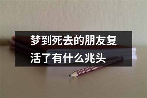 梦到死去的朋友复活了有什么兆头