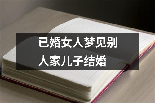 已婚女人梦见别人家儿子结婚