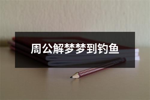 周公解梦梦到钓鱼