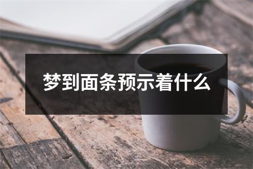 梦到面条预示着什么