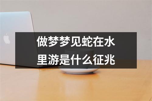 做梦梦见蛇在水里游是什么征兆