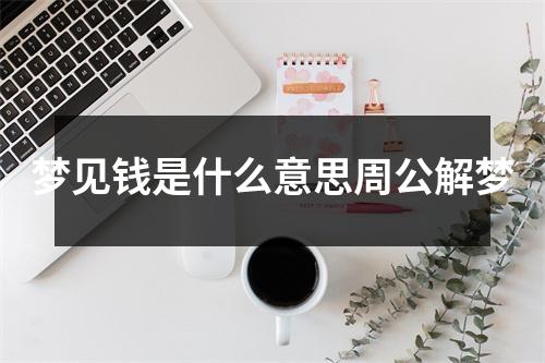 梦见钱是什么意思周公解梦