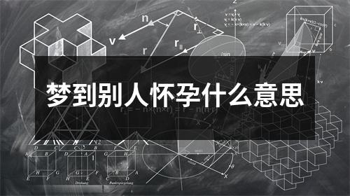 梦到别人怀孕什么意思