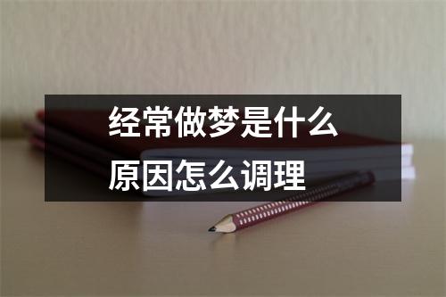 经常做梦是什么原因怎么调理