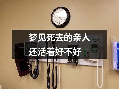 梦见死去的亲人还活着好不好