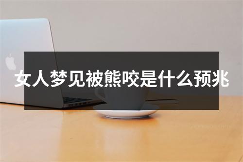 女人梦见被熊咬是什么预兆