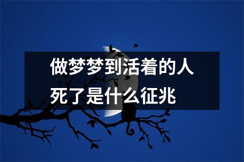 做梦梦到活着的人死了是什么征兆