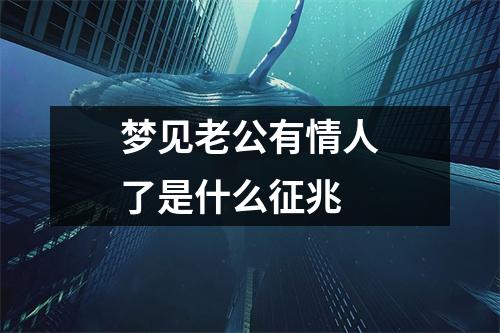 梦见老公有情人了是什么征兆