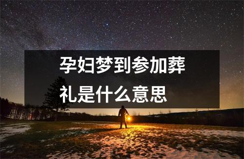 孕妇梦到参加葬礼是什么意思