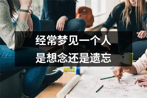 经常梦见一个人是想念还是遗忘