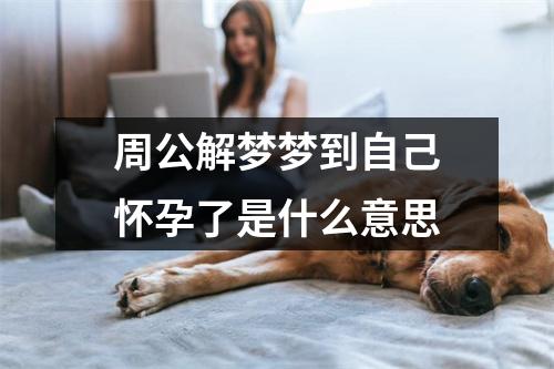 周公解梦梦到自己怀孕了是什么意思