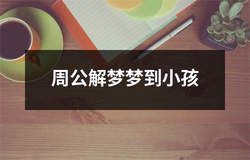 周公解梦梦到小孩