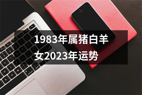 1983年属猪白羊女2023年运势