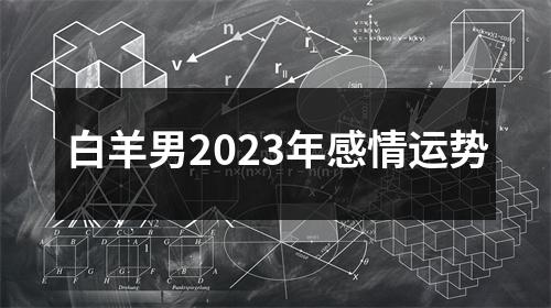 白羊男2023年感情运势