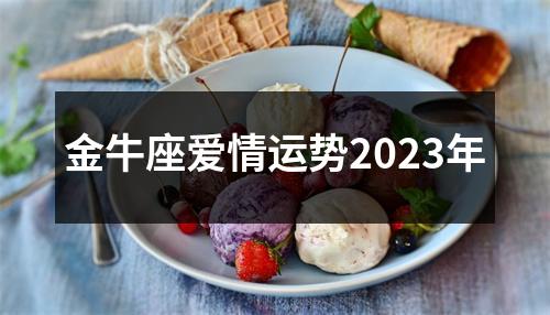 金牛座爱情运势2023年