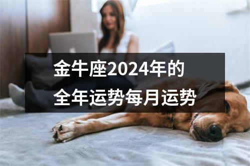 金牛座2024年的全年运势每月运势