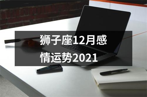 狮子座12月感情运势2021