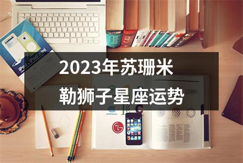 2023年苏珊米勒狮子星座运势