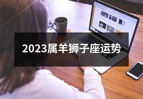 2023属羊狮子座运势