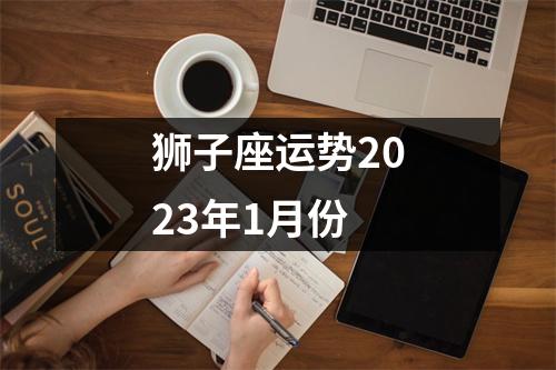 狮子座运势2023年1月份