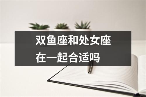 双鱼座和处女座在一起合适吗