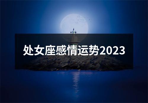 处女座感情运势2023