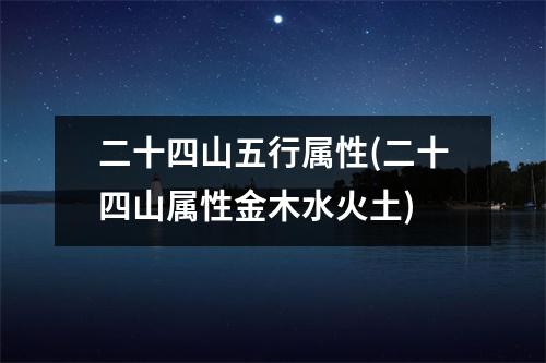 二十四山五行属性(二十四山属性金木水火土)