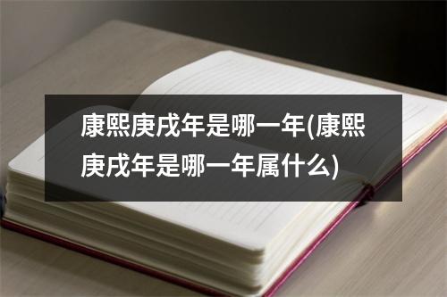 康熙庚戌年是哪一年(康熙庚戌年是哪一年属什么)