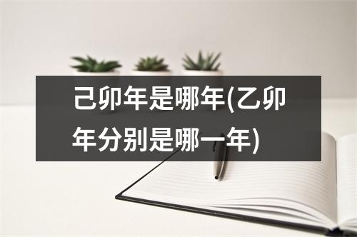 己卯年是哪年(乙卯年分别是哪一年)