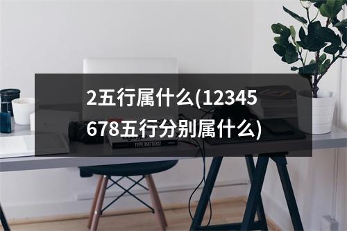 2五行属什么(12345678五行分别属什么)