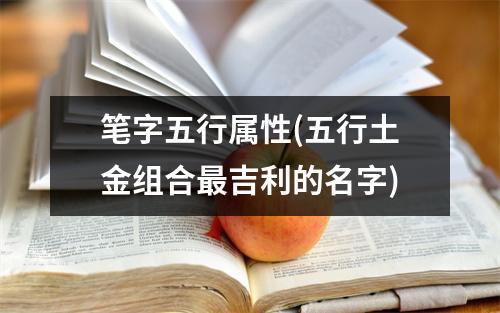 笔字五行属性(五行土金组合吉利的名字)