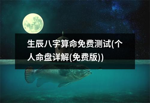 生辰八字算命免费测试(个人命盘详解(免费版))