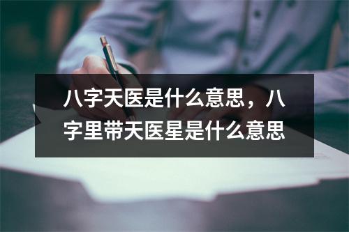 八字天医是什么意思，八字里带天医星是什么意思