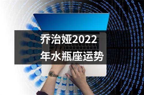 乔治娅2022年水瓶座运势