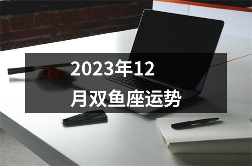 2023年12月双鱼座运势