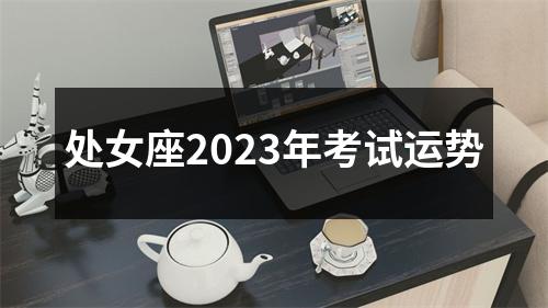 处女座2023年考试运势