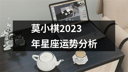 莫小棋2023年星座运势分析