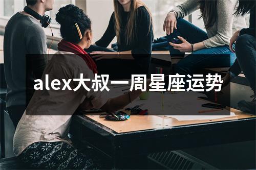 alex大叔一周星座运势