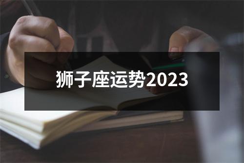 狮子座运势2023