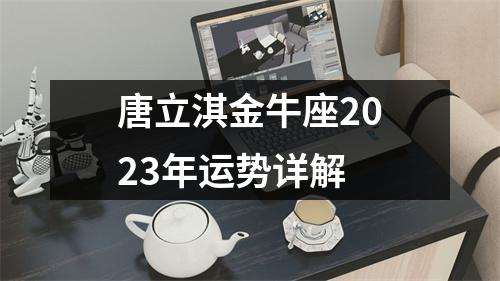 唐立淇金牛座2023年运势详解