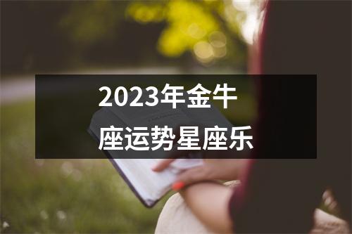 2023年金牛座运势星座乐